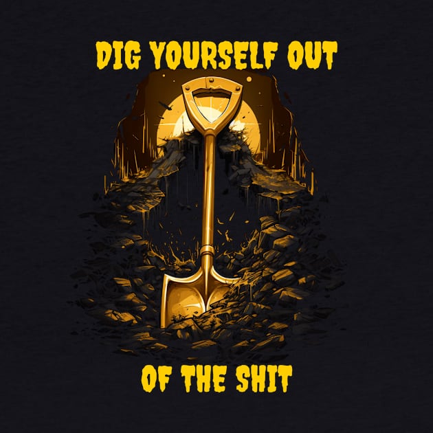 Dig Yourself Out of the Shit - Dr. Jacoby Inspired Design by Popstarbowser